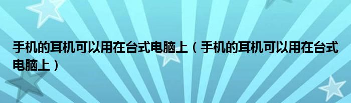 手機的耳機可以用在臺式電腦上（手機的耳機可以用在臺式電腦上）