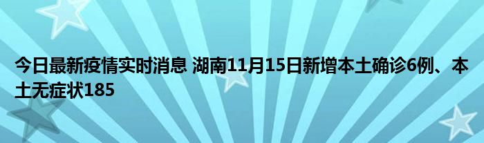 今日最新疫情實時消息 湖南11月15日新增本土確診6例、本土無癥狀185