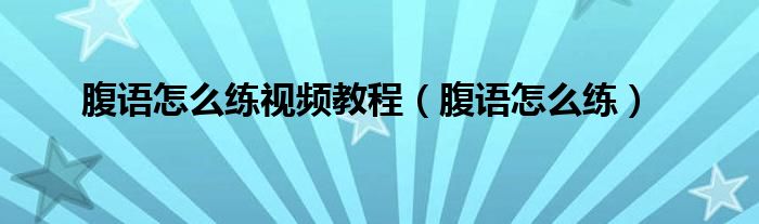 腹語怎么練視頻教程（腹語怎么練）