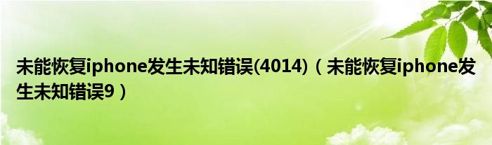 未能恢復(fù)iphone發(fā)生未知錯誤(4014)（未能恢復(fù)iphone發(fā)生未知錯誤9）