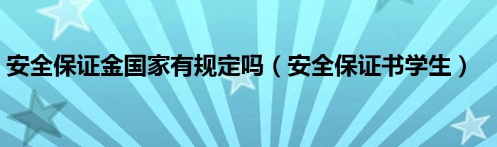 安全保證金國(guó)家有規(guī)定嗎（安全保證書(shū)學(xué)生）