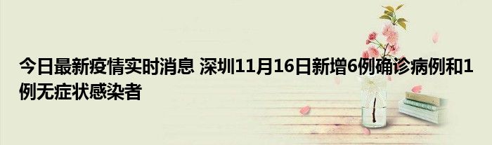 今日最新疫情實時消息 深圳11月16日新增6例確診病例和1例無癥狀感染者