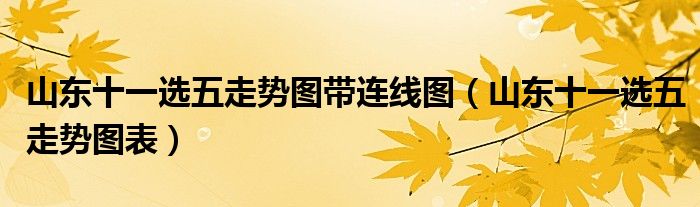 山東十一選五走勢(shì)圖帶連線圖（山東十一選五走勢(shì)圖表）