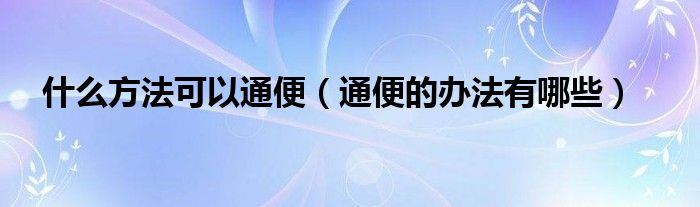 什么方法可以通便（通便的辦法有哪些）