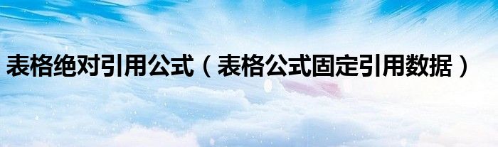 表格絕對引用公式（表格公式固定引用數(shù)據(jù)）