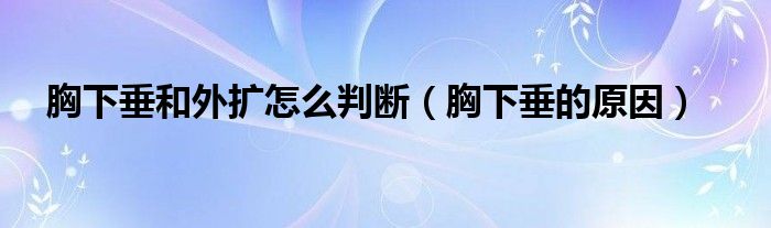 胸下垂和外擴(kuò)怎么判斷（胸下垂的原因）