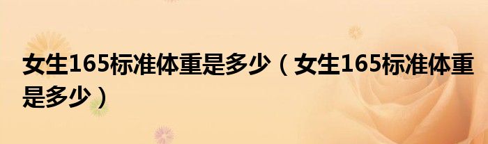 女生165標(biāo)準(zhǔn)體重是多少（女生165標(biāo)準(zhǔn)體重是多少）