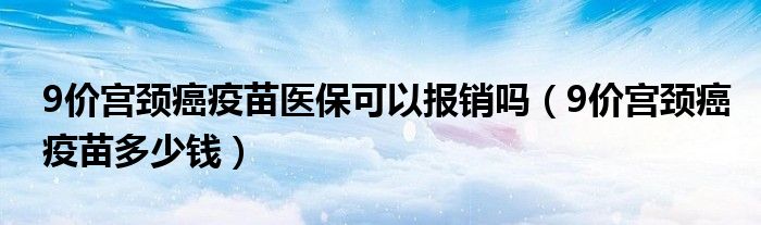 9價宮頸癌疫苗醫(yī)?？梢詧箐N嗎（9價宮頸癌疫苗多少錢）