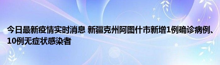 今日最新疫情實(shí)時(shí)消息 新疆克州阿圖什市新增1例確診病例、10例無癥狀感染者