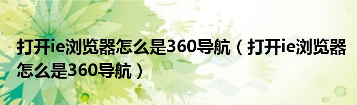 打開ie瀏覽器怎么是360導(dǎo)航（打開ie瀏覽器怎么是360導(dǎo)航）