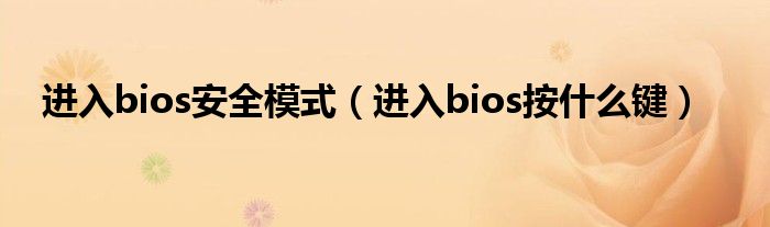 進(jìn)入bios安全模式（進(jìn)入bios按什么鍵）