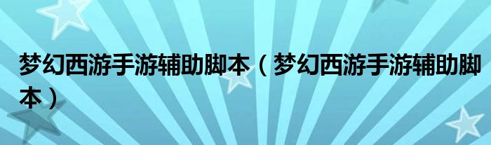 夢幻西游手游輔助腳本（夢幻西游手游輔助腳本）