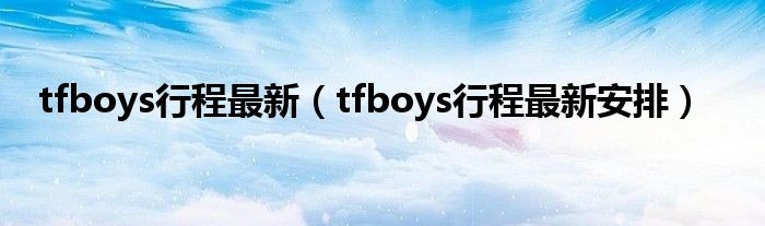 tfboys行程最新（tfboys行程最新安排）