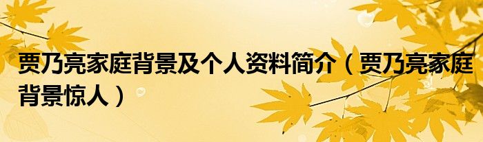 賈乃亮家庭背景及個(gè)人資料簡(jiǎn)介（賈乃亮家庭背景驚人）