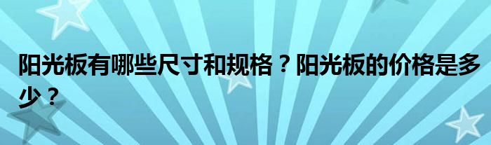 陽光板有哪些尺寸和規(guī)格？陽光板的價(jià)格是多少？