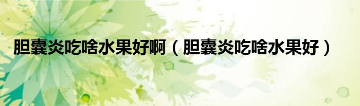 膽囊炎吃啥水果好?。懩已壮陨端茫?class='thumb lazy' /></a>
		    <header>
		<h2><a  href=