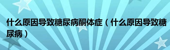 什么原因?qū)е绿悄虿⊥w癥（什么原因?qū)е绿悄虿。?class='thumb lazy' /></a>
		    <header>
		<h2><a  href=