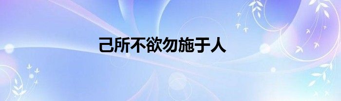 己所不欲勿施于人