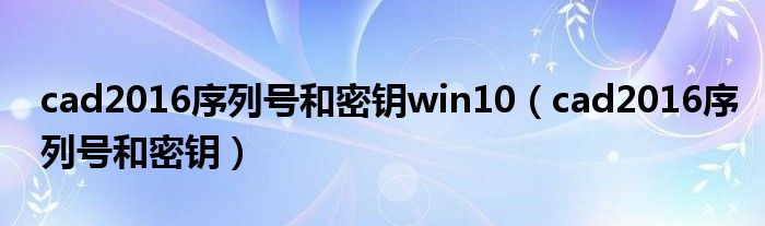 cad2016序列號和密鑰win10（cad2016序列號和密鑰）