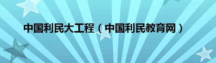 中國利民大工程（中國利民教育網(wǎng)）