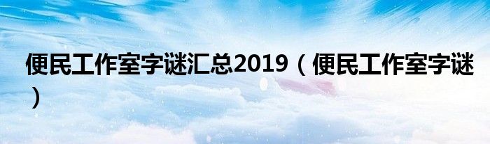 便民工作室字謎匯總2019（便民工作室字謎）