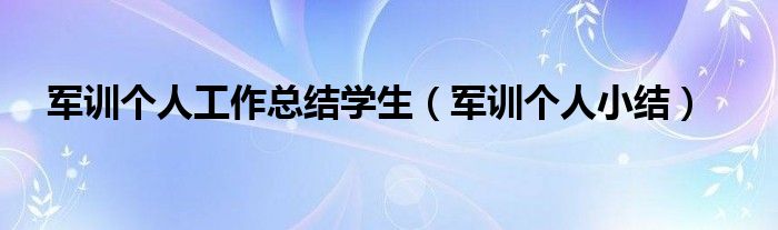 軍訓(xùn)個(gè)人工作總結(jié)學(xué)生（軍訓(xùn)個(gè)人小結(jié)）