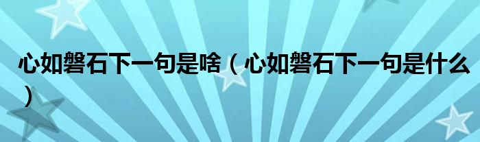 心如磐石下一句是啥（心如磐石下一句是什么）