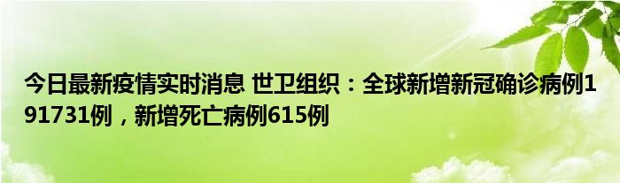 今日最新疫情實(shí)時(shí)消息 世衛(wèi)組織：全球新增新冠確診病例191731例，新增死亡病例615例