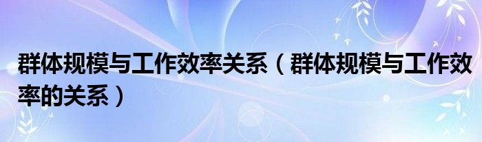 群體規(guī)模與工作效率關系（群體規(guī)模與工作效率的關系）