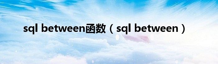 sql between函數(shù)（sql between）