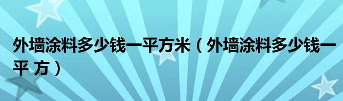 外墻涂料多少錢一平方米（外墻涂料多少錢一平 方）