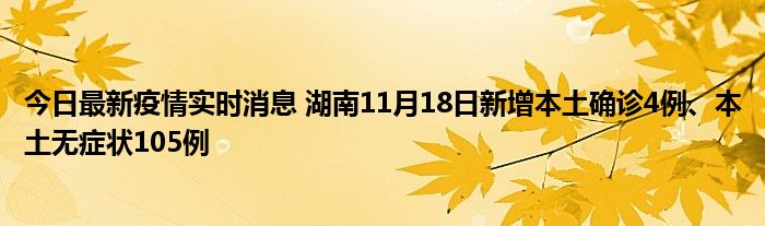 今日最新疫情實(shí)時(shí)消息 湖南11月18日新增本土確診4例、本土無(wú)癥狀105例