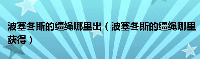 波塞冬斯的韁繩哪里出（波塞冬斯的韁繩哪里獲得）