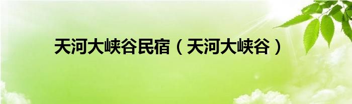 天河大峽谷民宿（天河大峽谷）