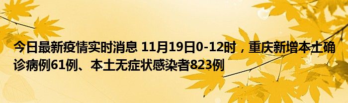 今日最新疫情實(shí)時(shí)消息 11月19日0-12時(shí)，重慶新增本土確診病例61例、本土無(wú)癥狀感染者823例