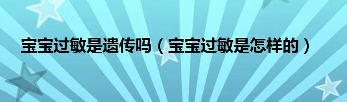 寶寶過敏是遺傳嗎（寶寶過敏是怎樣的）