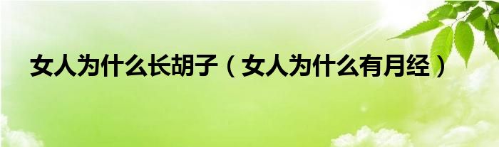 女人為什么長(zhǎng)胡子（女人為什么有月經(jīng)）