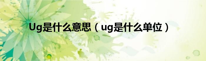 Ug是什么意思（ug是什么單位）