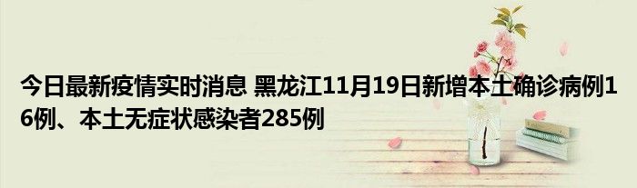 今日最新疫情實(shí)時消息 黑龍江11月19日新增本土確診病例16例、本土無癥狀感染者285例