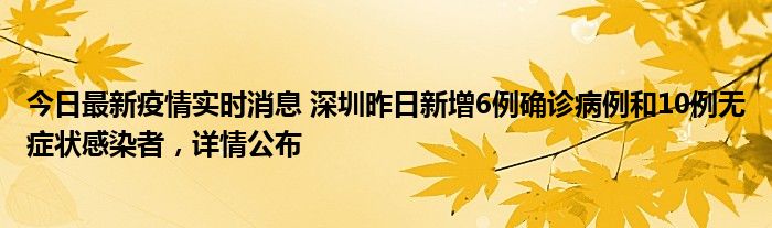 今日最新疫情實(shí)時消息 深圳昨日新增6例確診病例和10例無癥狀感染者，詳情公布