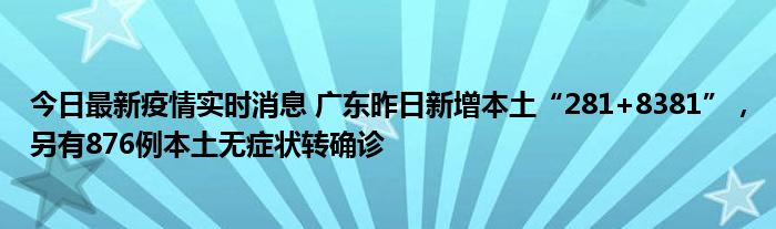 今日最新疫情實(shí)時消息 廣東昨日新增本土“281+8381”，另有876例本土無癥狀轉(zhuǎn)確診