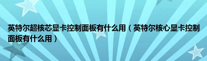 英特爾超核芯顯卡控制面板有什么用（英特爾核心顯卡控制面板有什么用）