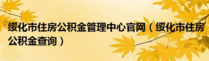 綏化市住房公積金管理中心官網(wǎng)（綏化市住房公積金查詢）