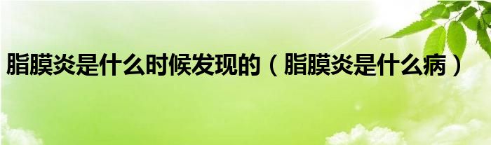 脂膜炎是什么時(shí)候發(fā)現(xiàn)的（脂膜炎是什么病）