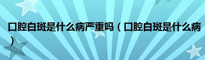 口腔白斑是什么病嚴(yán)重嗎（口腔白斑是什么?。?class='thumb lazy' /></a>
		    <header>
		<h2><a  href=