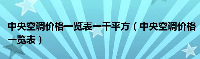 中央空調(diào)價(jià)格一覽表一千平方（中央空調(diào)價(jià)格一覽表）