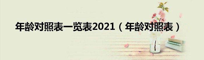 年齡對照表一覽表2021（年齡對照表）