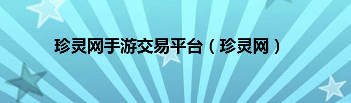 珍靈網(wǎng)手游交易平臺（珍靈網(wǎng)）