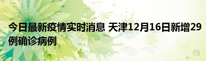 今日最新疫情實(shí)時(shí)消息 天津12月16日新增29例確診病例