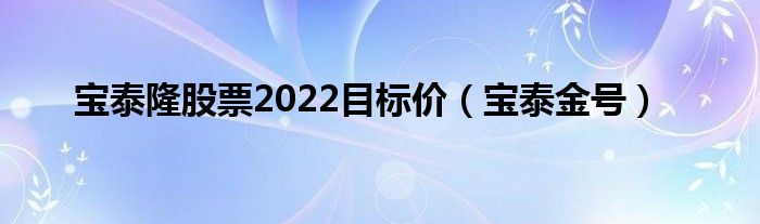 寶泰隆股票2022目標價（寶泰金號）